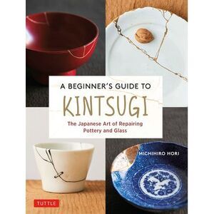 A Beginner's Guide to Kintsugi: The Japanese Art of Repairing Pottery and Glass